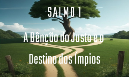 Salmo 1: A Bênção do Justo e o Destino dos Ímpios