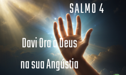 Salmo 4: Davi Ora a Deus na sua Angústia