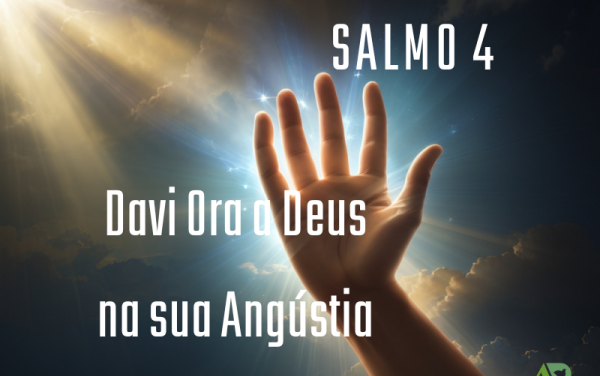 Salmo 4: Davi Ora a Deus na sua Angústia