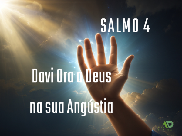 Salmo 4: Davi Ora a Deus na sua Angústia