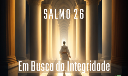 Salmo 26: Em Busca da Integridade